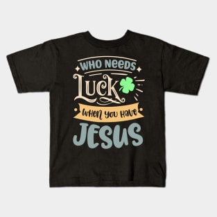 Christians Faith Religious Jesus Who Needs Luck When Kids T-Shirt